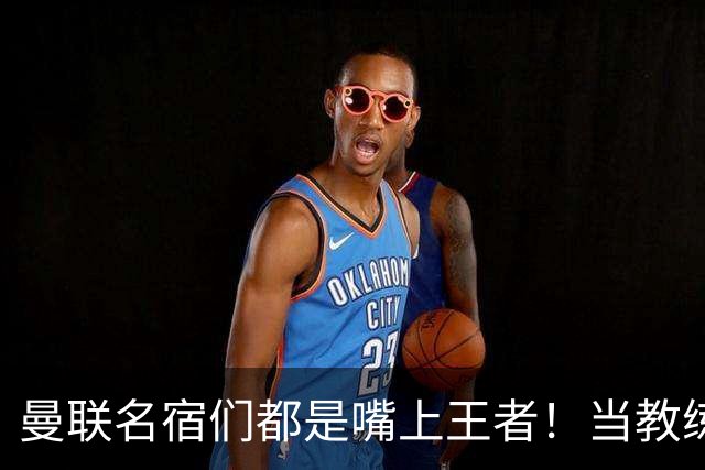 曼联名宿们都是嘴上王者！当教练共被解雇过17次
