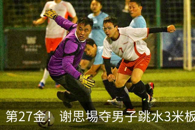 第27金！谢思埸夺男子跳水3米板金牌王宗源摘银