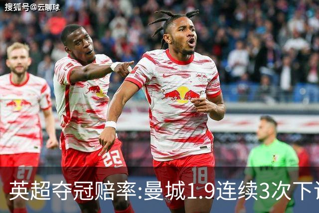 英超夺冠赔率:曼城1.9连续3次下调 阿森纳紧追